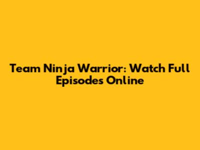 Team Ninja Warrior: Watch Full Episodes Online