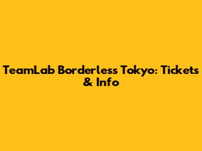 TeamLab Borderless Tokyo: Tickets & Info