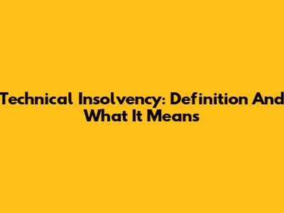 Technical Insolvency: Definition And What It Means