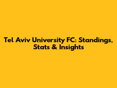 Tel Aviv University FC: Standings, Stats & Insights