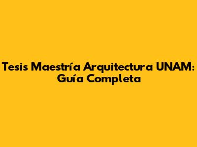 Tesis Maestría Arquitectura UNAM: Guía Completa