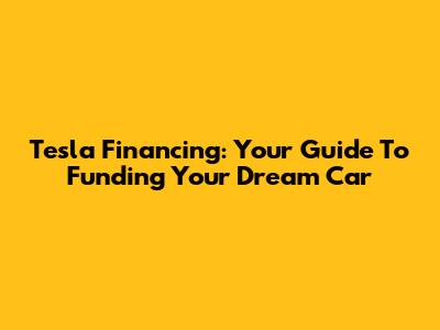 Tesla Financing: Your Guide To Funding Your Dream Car