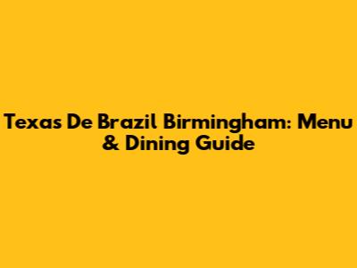 Texas De Brazil Birmingham: Menu & Dining Guide
