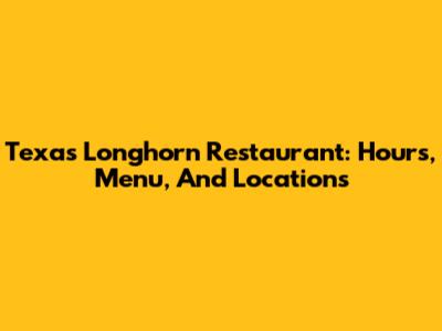 Texas Longhorn Restaurant: Hours, Menu, And Locations