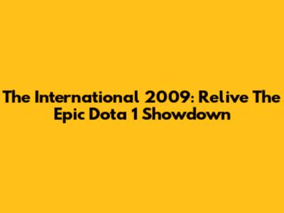 The International 2009: Relive The Epic Dota 1 Showdown