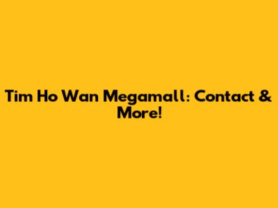 Tim Ho Wan Megamall: Contact & More!