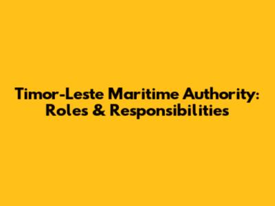 Timor-Leste Maritime Authority: Roles & Responsibilities