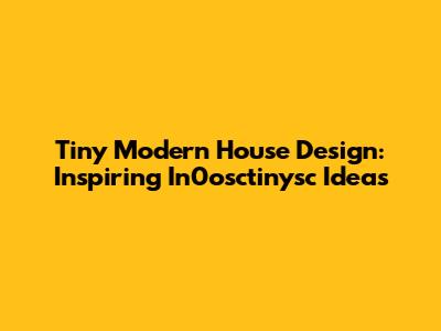 Tiny Modern House Design: Inspiring In0osctinysc Ideas