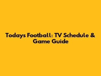 Today's Football: TV Schedule & Game Guide