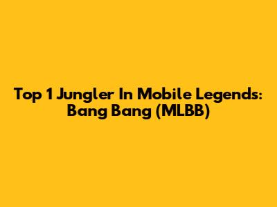 Top 1 Jungler In Mobile Legends: Bang Bang (MLBB)