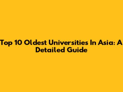 Top 10 Oldest Universities In Asia: A Detailed Guide