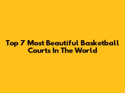 Top 7 Most Beautiful Basketball Courts In The World