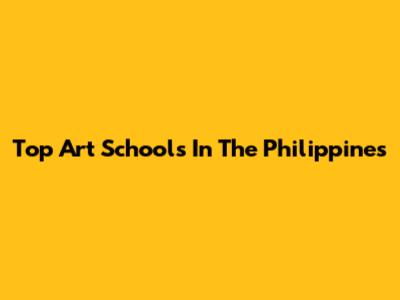 Top Art Schools In The Philippines