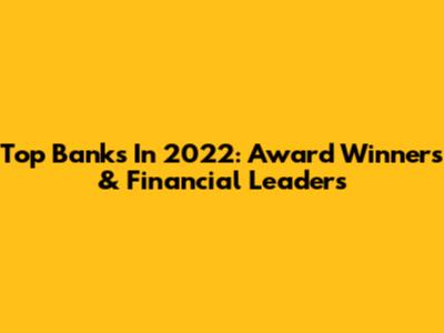 Top Banks In 2022: Award Winners & Financial Leaders