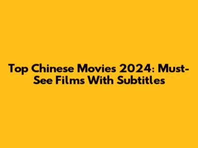 Top Chinese Movies 2024: Must-See Films With Subtitles
