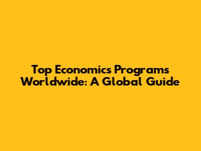 Top Economics Programs Worldwide: A Global Guide