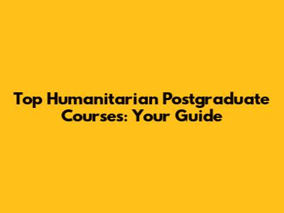 Top Humanitarian Postgraduate Courses: Your Guide