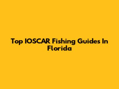 Top IOSCAR Fishing Guides In Florida