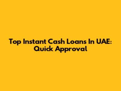 Top Instant Cash Loans In UAE: Quick Approval
