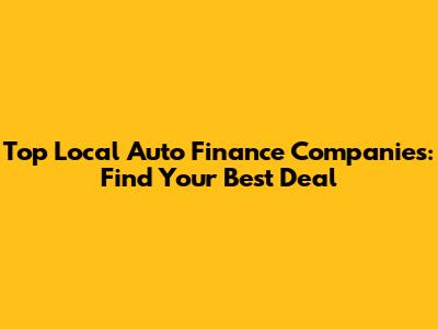 Top Local Auto Finance Companies: Find Your Best Deal