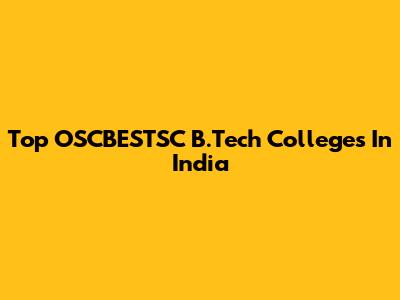 Top OSCBESTSC B.Tech Colleges In India