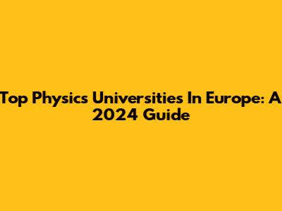 Top Physics Universities In Europe: A 2024 Guide