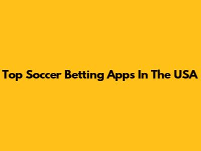 Top Soccer Betting Apps In The USA