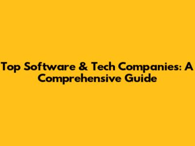 Top Software & Tech Companies: A Comprehensive Guide