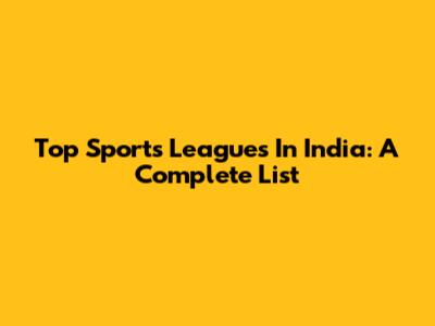 Top Sports Leagues In India: A Complete List
