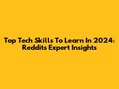 Top Tech Skills To Learn In 2024: Reddit's Expert Insights