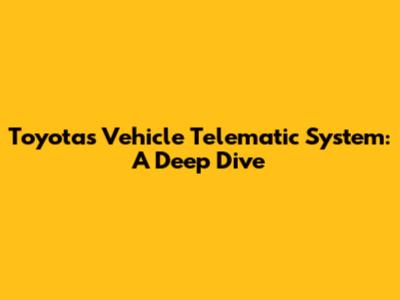 Toyota's Vehicle Telematic System: A Deep Dive
