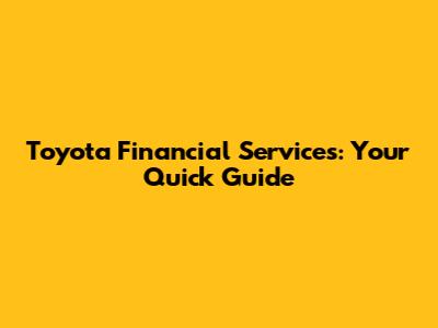 Toyota Financial Services: Your Quick Guide