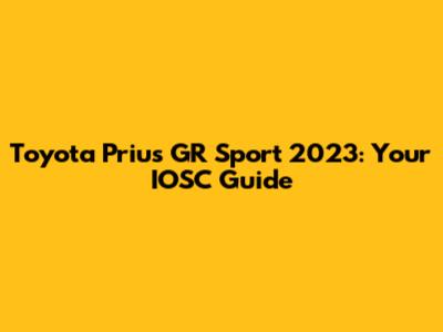 Toyota Prius GR Sport 2023: Your IOSC Guide