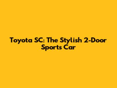 Toyota SC: The Stylish 2-Door Sports Car