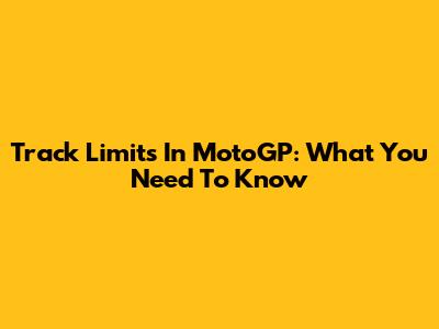 Track Limits In MotoGP: What You Need To Know