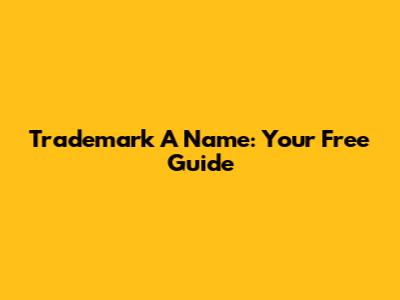 Trademark A Name: Your Free Guide