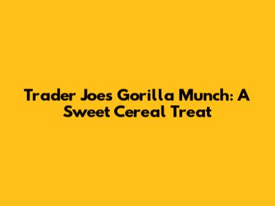 Trader Joe's Gorilla Munch: A Sweet Cereal Treat