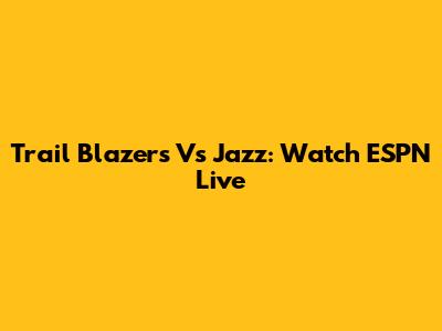 Trail Blazers Vs Jazz: Watch ESPN Live