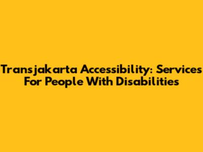 Transjakarta Accessibility: Services For People With Disabilities