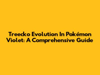Treecko Evolution In Pokémon Violet: A Comprehensive Guide