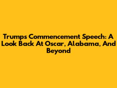 Trump's Commencement Speech: A Look Back At Oscar, Alabama, And Beyond