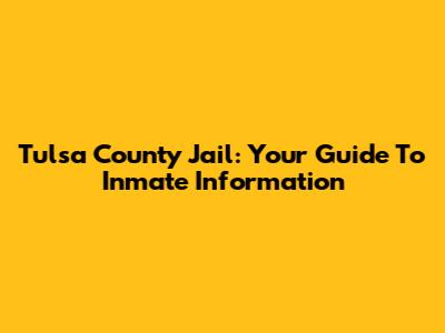 Tulsa County Jail: Your Guide To Inmate Information