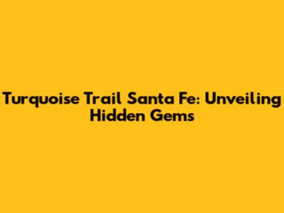 Turquoise Trail Santa Fe: Unveiling Hidden Gems