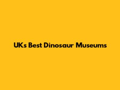 UK's Best Dinosaur Museums
