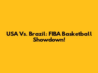 USA Vs. Brazil: FIBA Basketball Showdown!