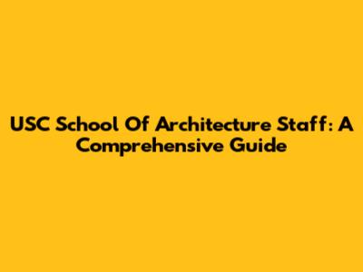 USC School Of Architecture Staff: A Comprehensive Guide
