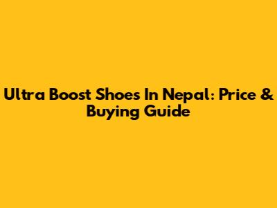 Ultra Boost Shoes In Nepal: Price & Buying Guide