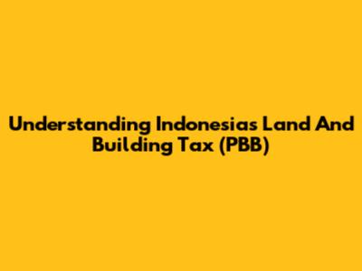 Understanding Indonesia's Land And Building Tax (PBB)