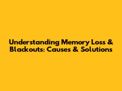 Understanding Memory Loss & Blackouts: Causes & Solutions