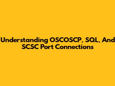 Understanding OSCOSCP, SQL, And SCSC Port Connections